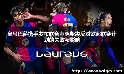皇马巴萨携手发布联合声明坚决反对欧超联赛计划的失败与影响