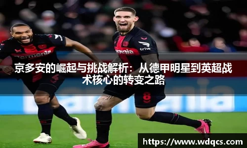 京多安的崛起与挑战解析：从德甲明星到英超战术核心的转变之路