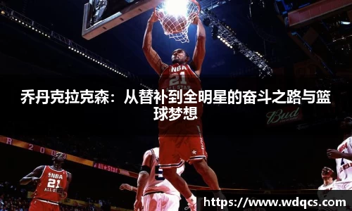 乔丹克拉克森：从替补到全明星的奋斗之路与篮球梦想