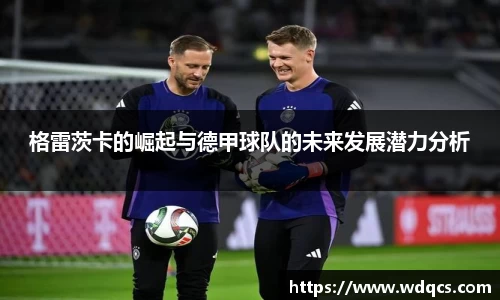 格雷茨卡的崛起与德甲球队的未来发展潜力分析